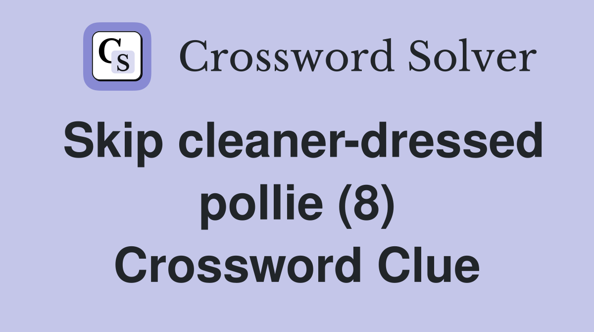 Skip cleaner-dressed pollie (8) Crossword Clue