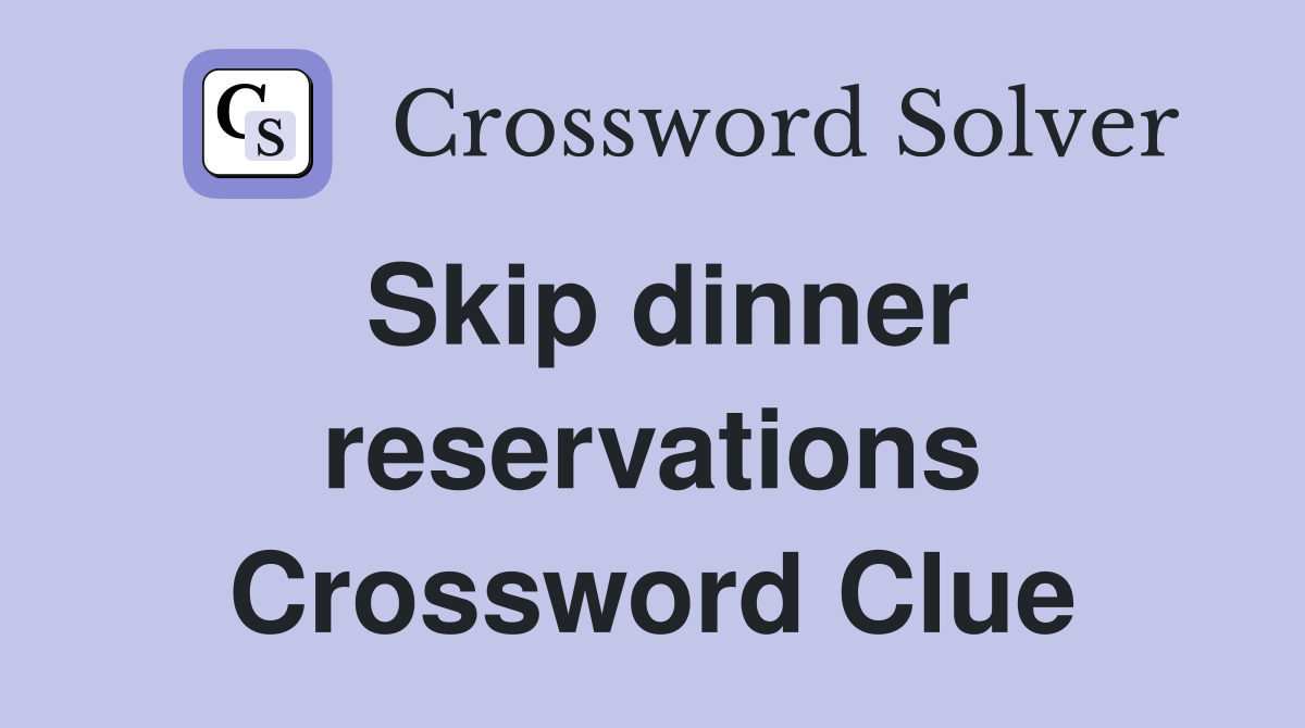 Skip dinner reservations Crossword Clue
