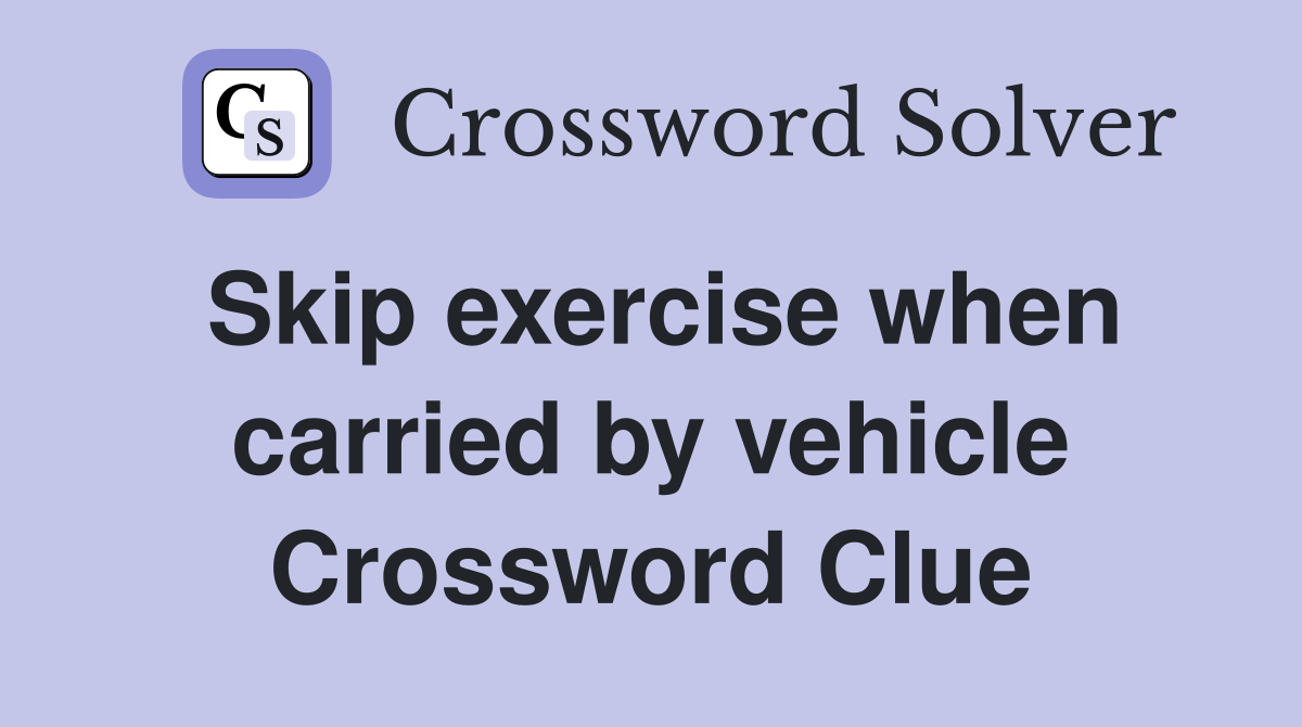 Skip exercise when carried by vehicle Crossword Clue