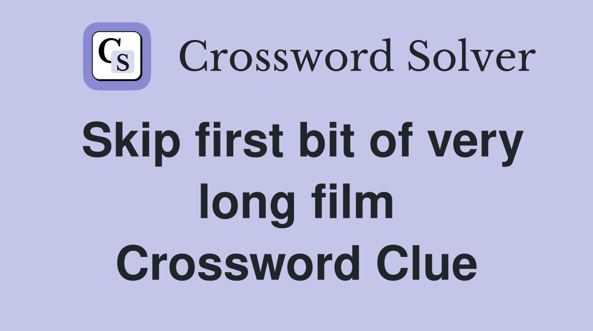 Skip first bit of very long film Crossword Clue