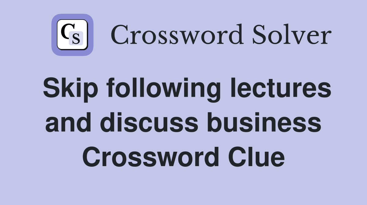 Skip following lectures and discuss business Crossword Clue