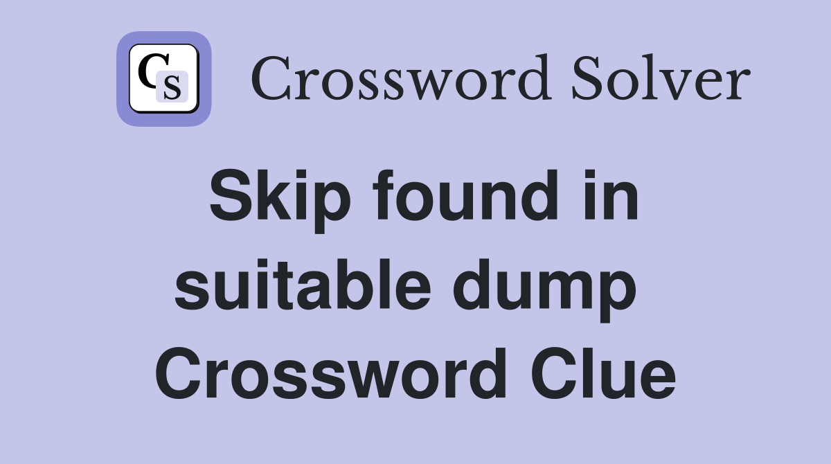 Skip found in suitable dump  Crossword Clue