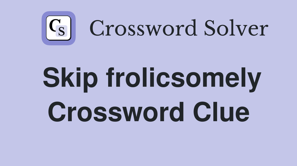 Skip frolicsomely Crossword Clue