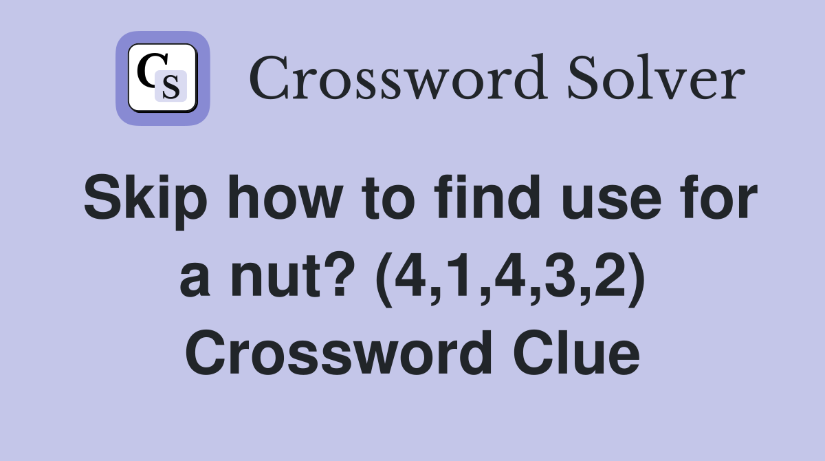 Skip how to find use for a nut? (4,1,4,3,2) Crossword Clue