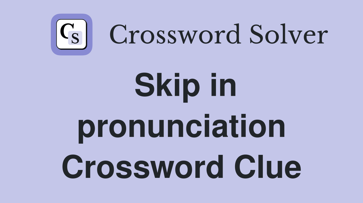 Skip in pronunciation Crossword Clue
