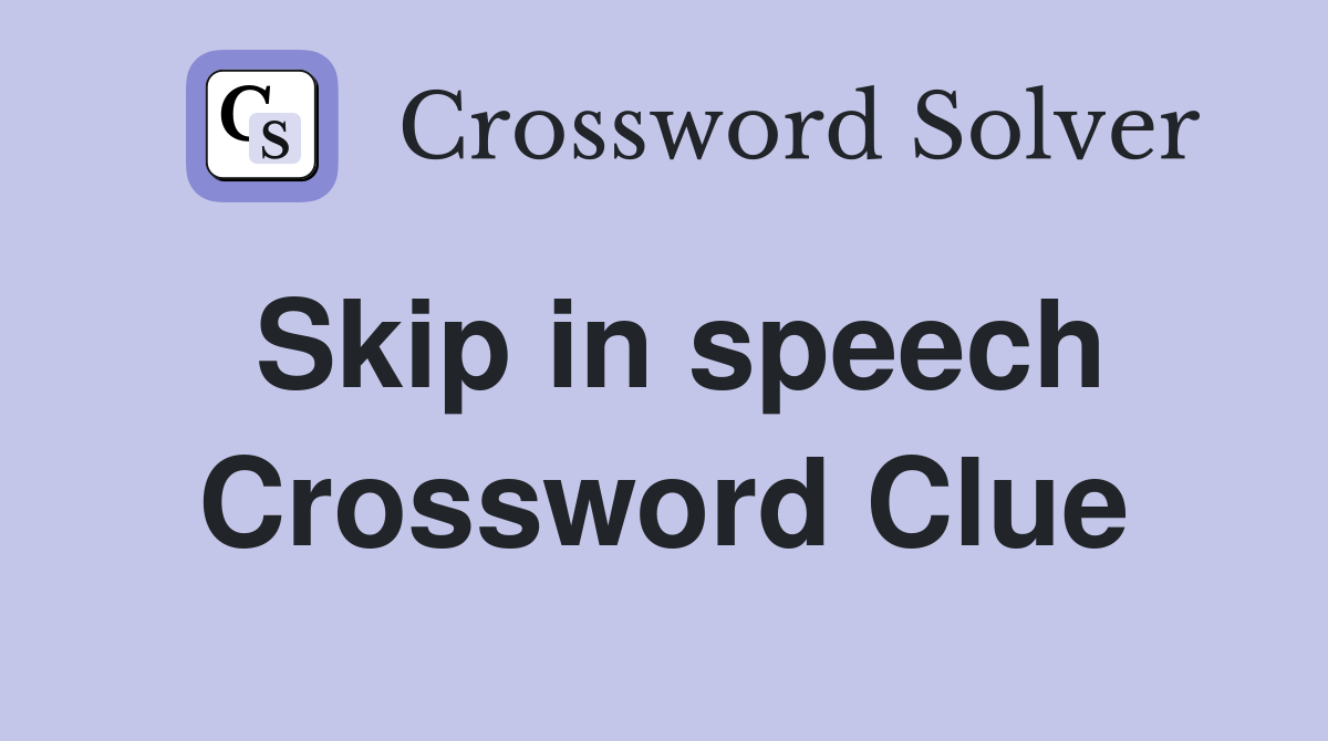 Skip in speech Crossword Clue