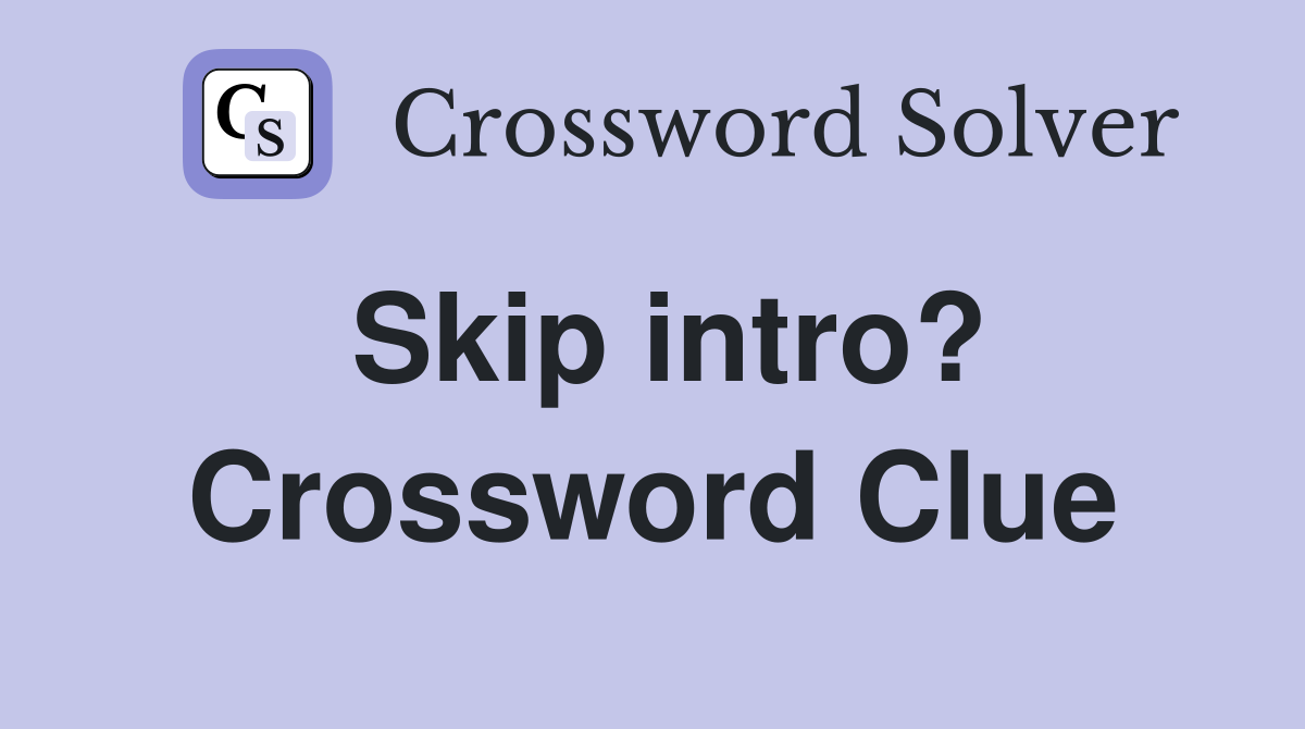 Skip intro? Crossword Clue