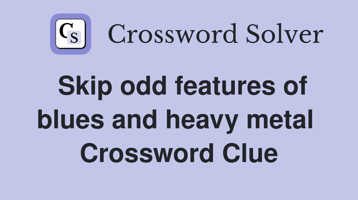 Skip odd features of blues and heavy metal  Crossword Clue