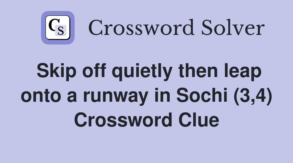 Skip off quietly then leap onto a runway in Sochi (3,4) Crossword Clue