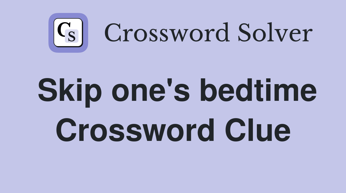Skip one's bedtime Crossword Clue