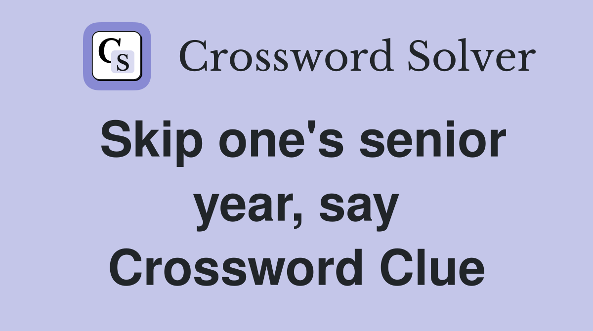 Skip one's senior year, say Crossword Clue