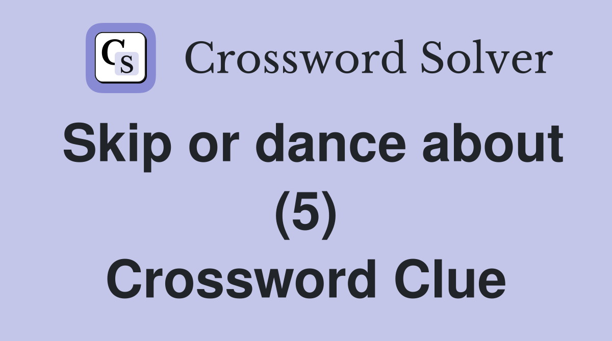Skip or dance about (5) Crossword Clue