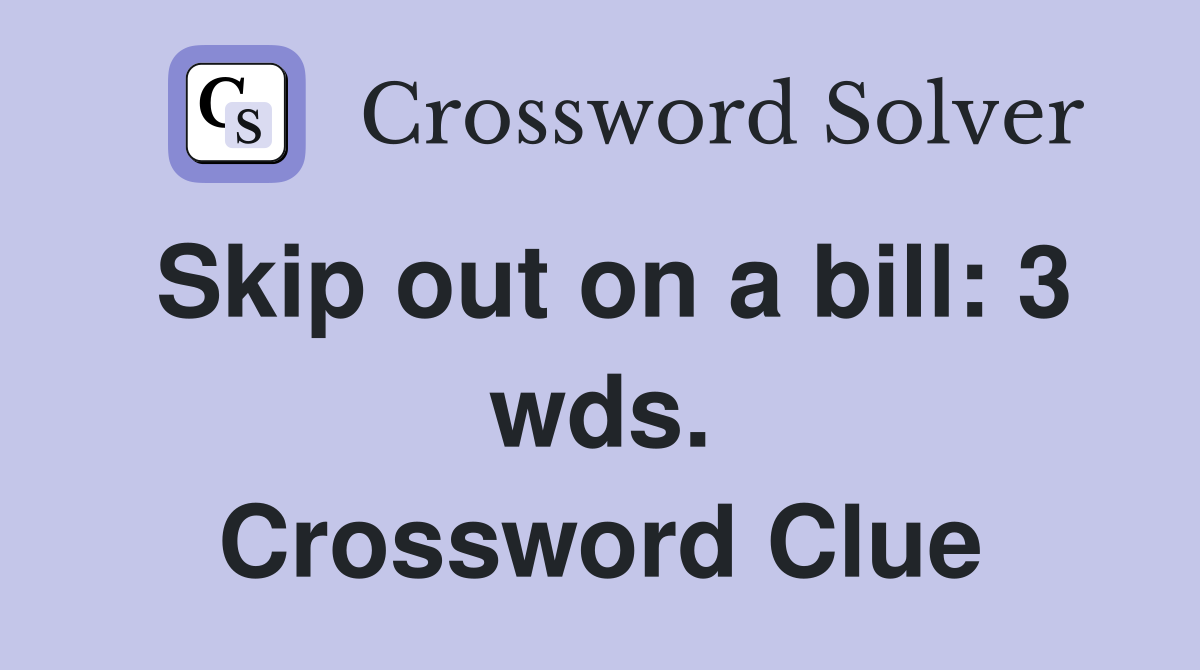 Skip out on a bill: 3 wds. Crossword Clue