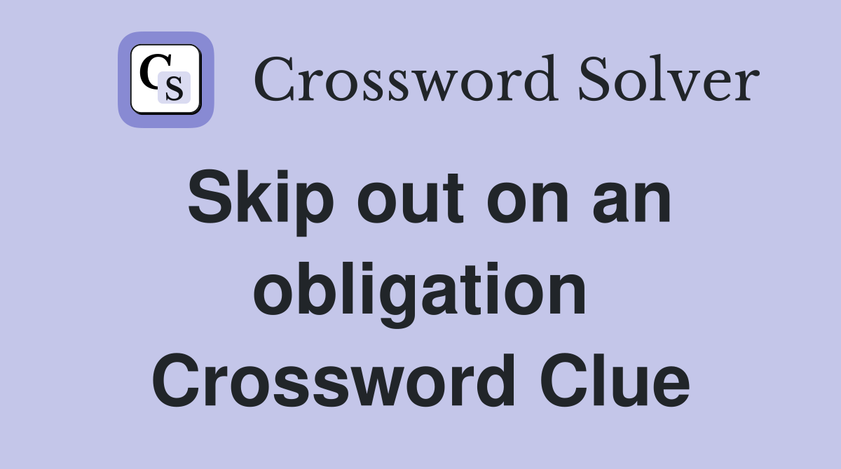 Skip out on an obligation Crossword Clue