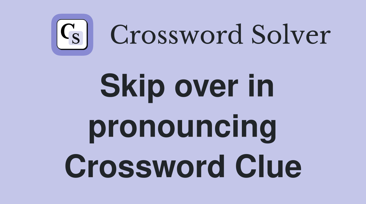 Skip over in pronouncing Crossword Clue