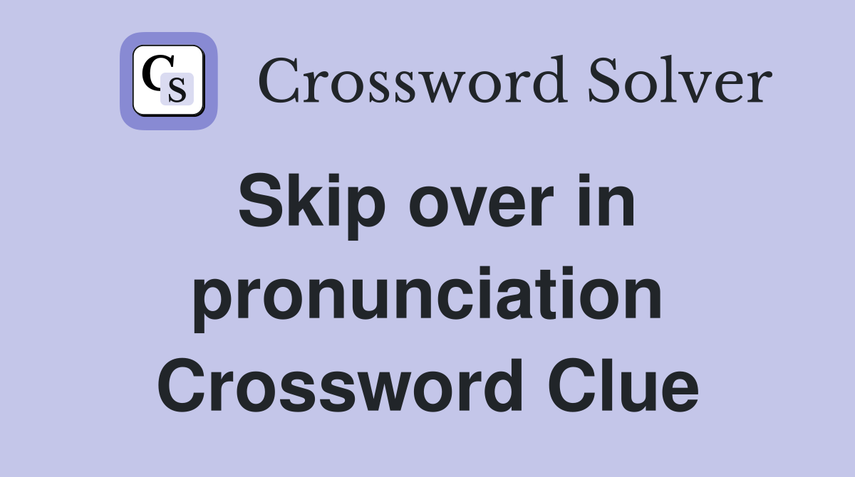 Skip over in pronunciation Crossword Clue