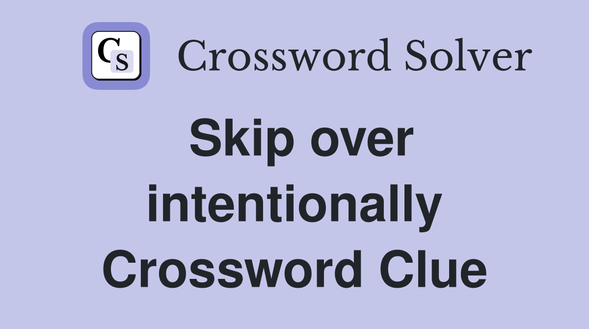 Skip over intentionally Crossword Clue