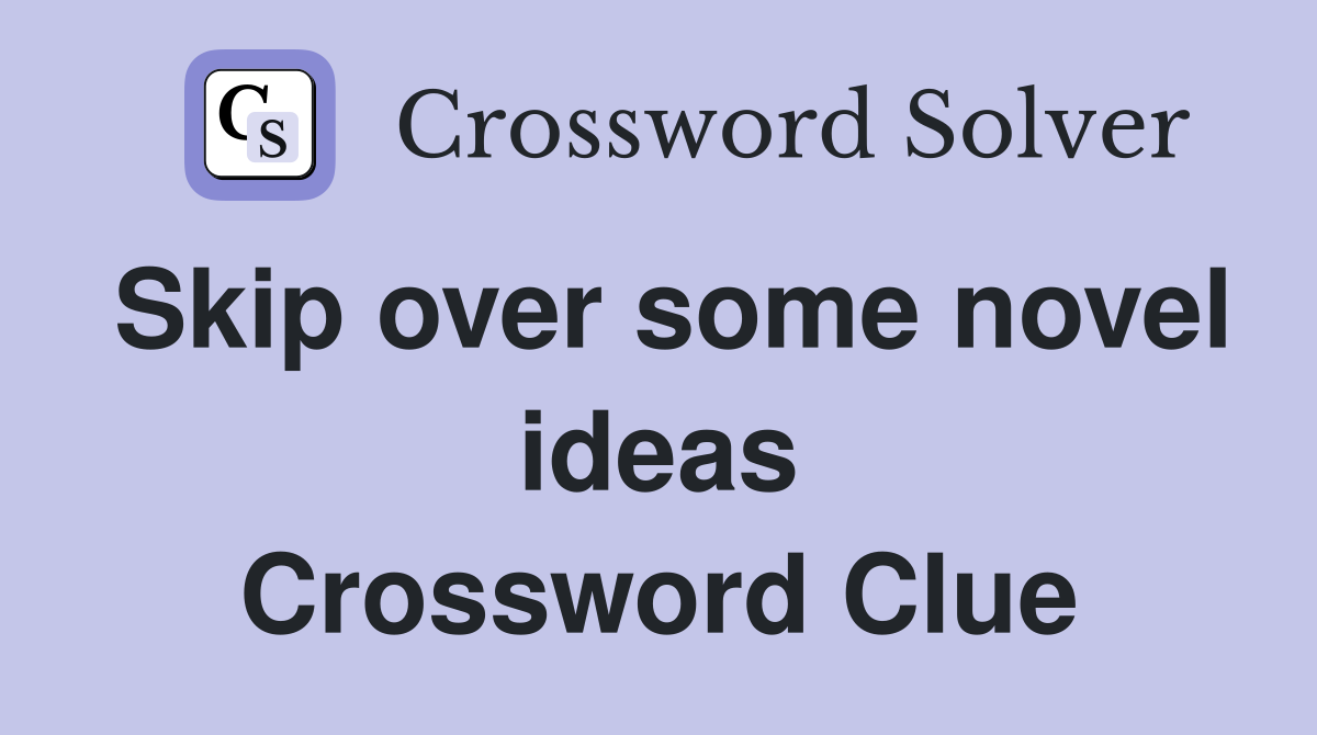 Skip over some novel ideas Crossword Clue