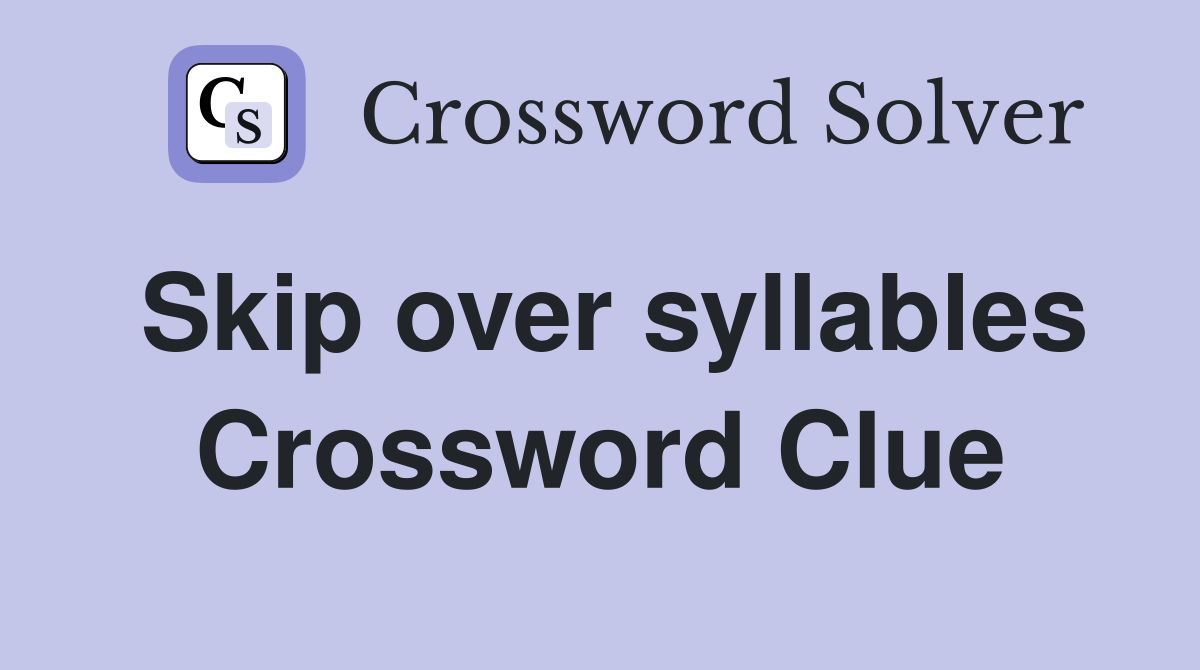 Skip over syllables Crossword Clue