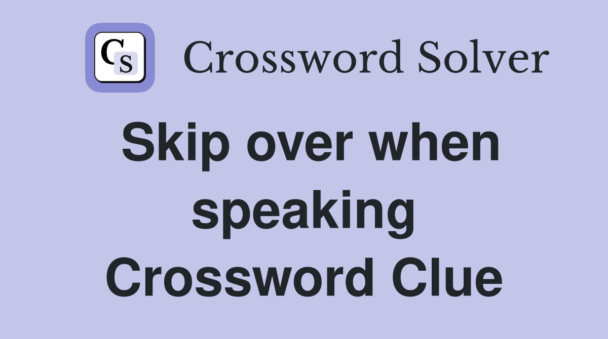 Skip over when speaking Crossword Clue