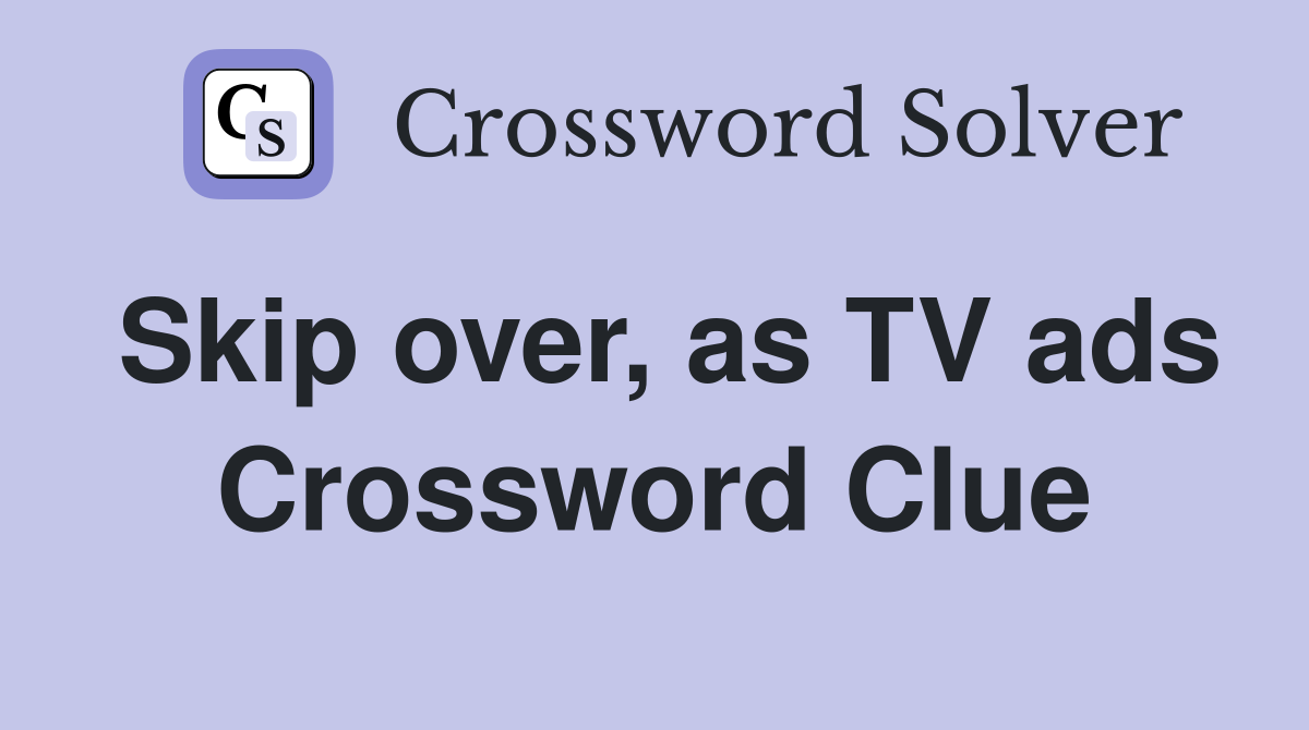 Skip over, as TV ads Crossword Clue