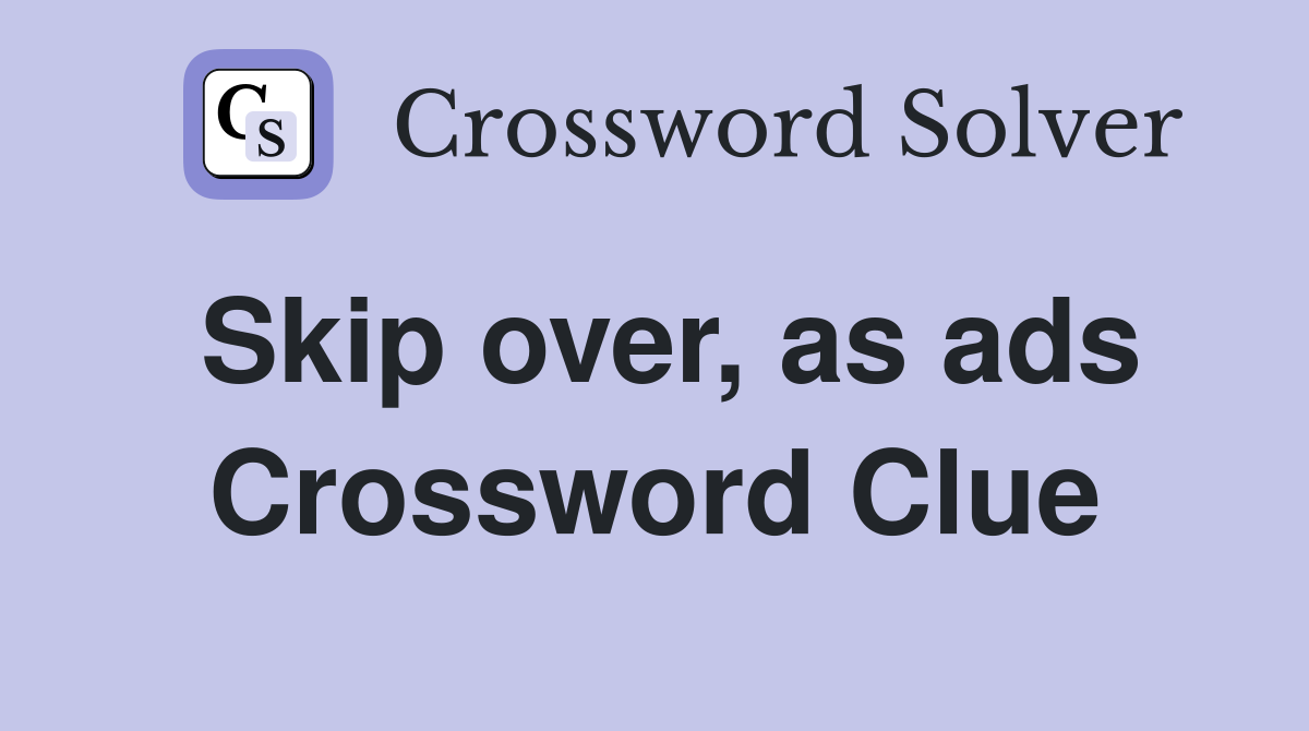 Skip over, as ads Crossword Clue