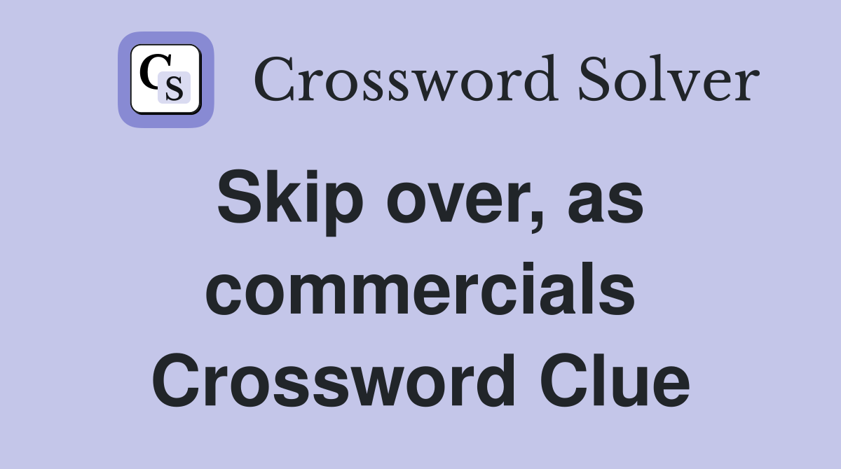 Skip over, as commercials Crossword Clue