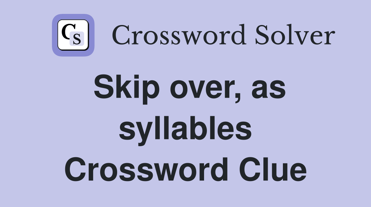Skip over, as syllables Crossword Clue