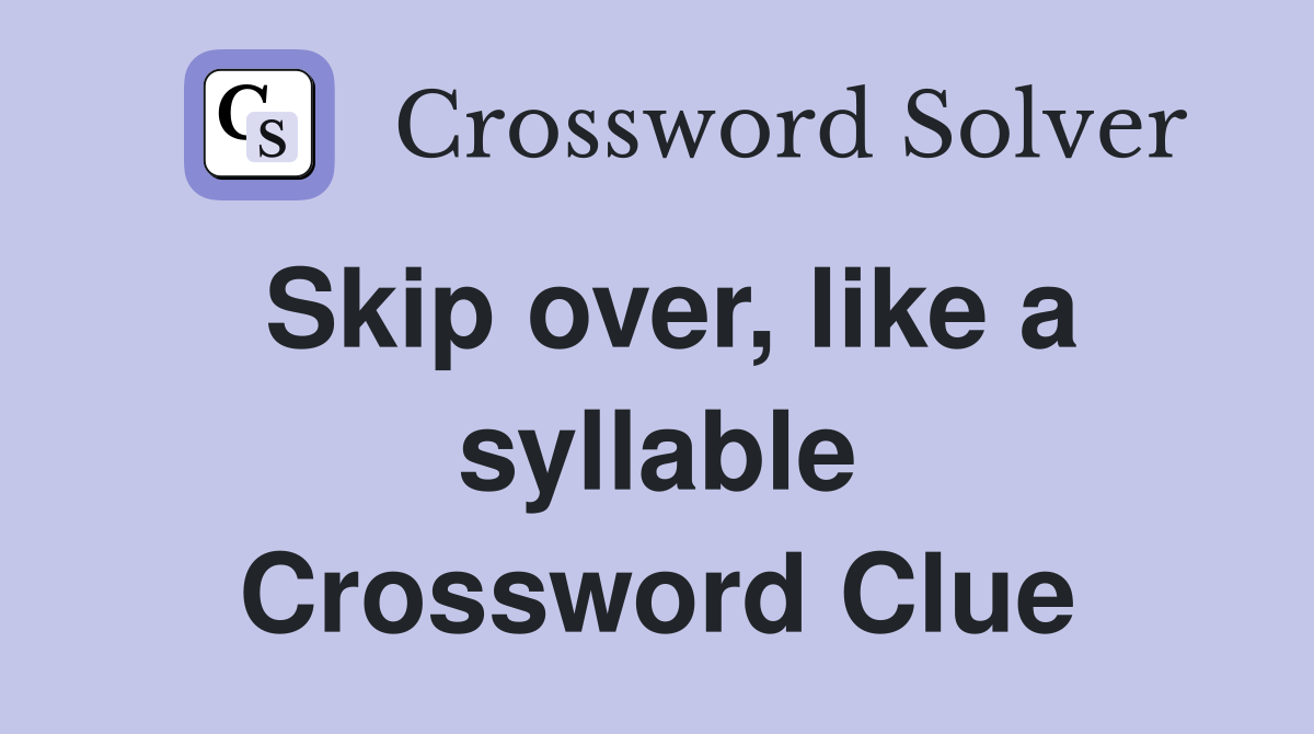 Skip over, like a syllable Crossword Clue