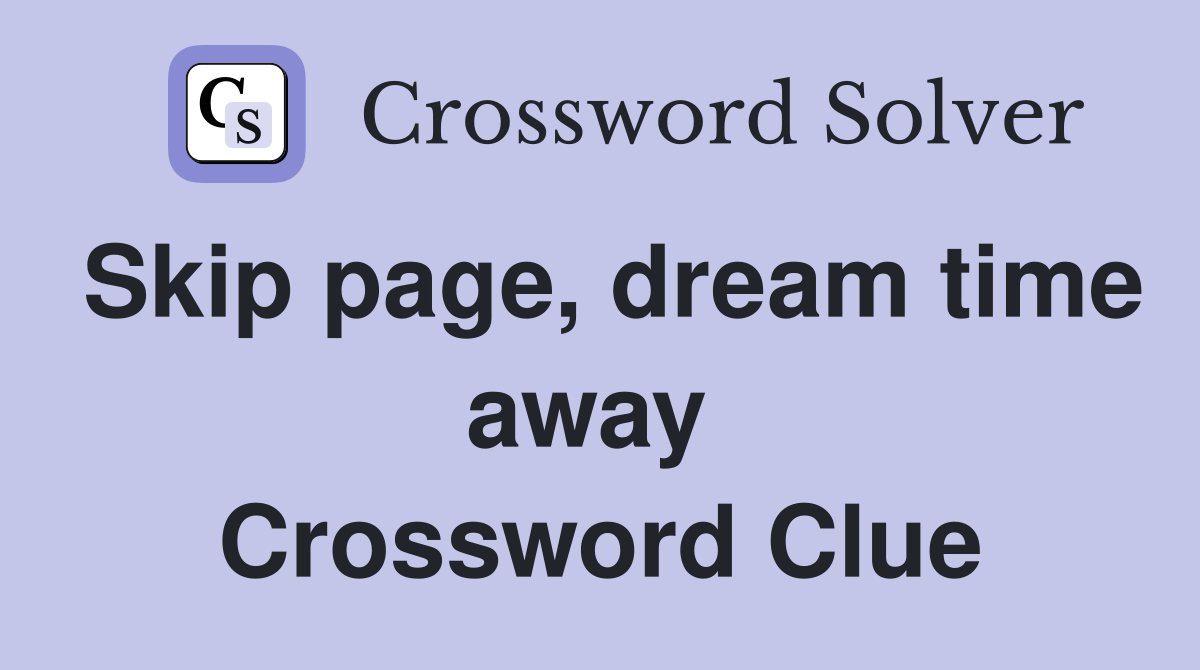 Skip page, dream time away  Crossword Clue