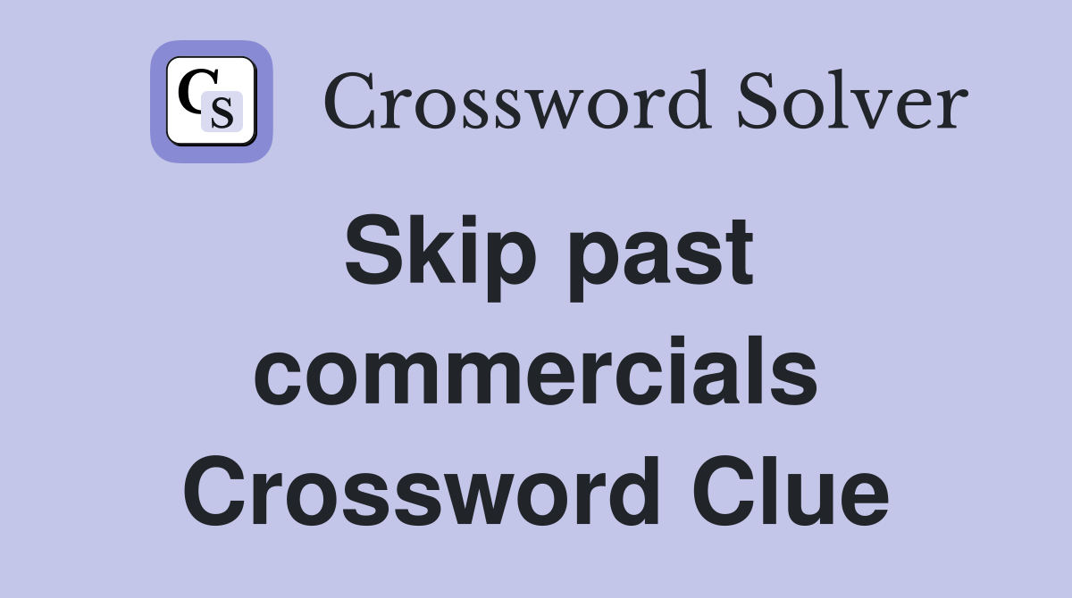 Skip past commercials Crossword Clue