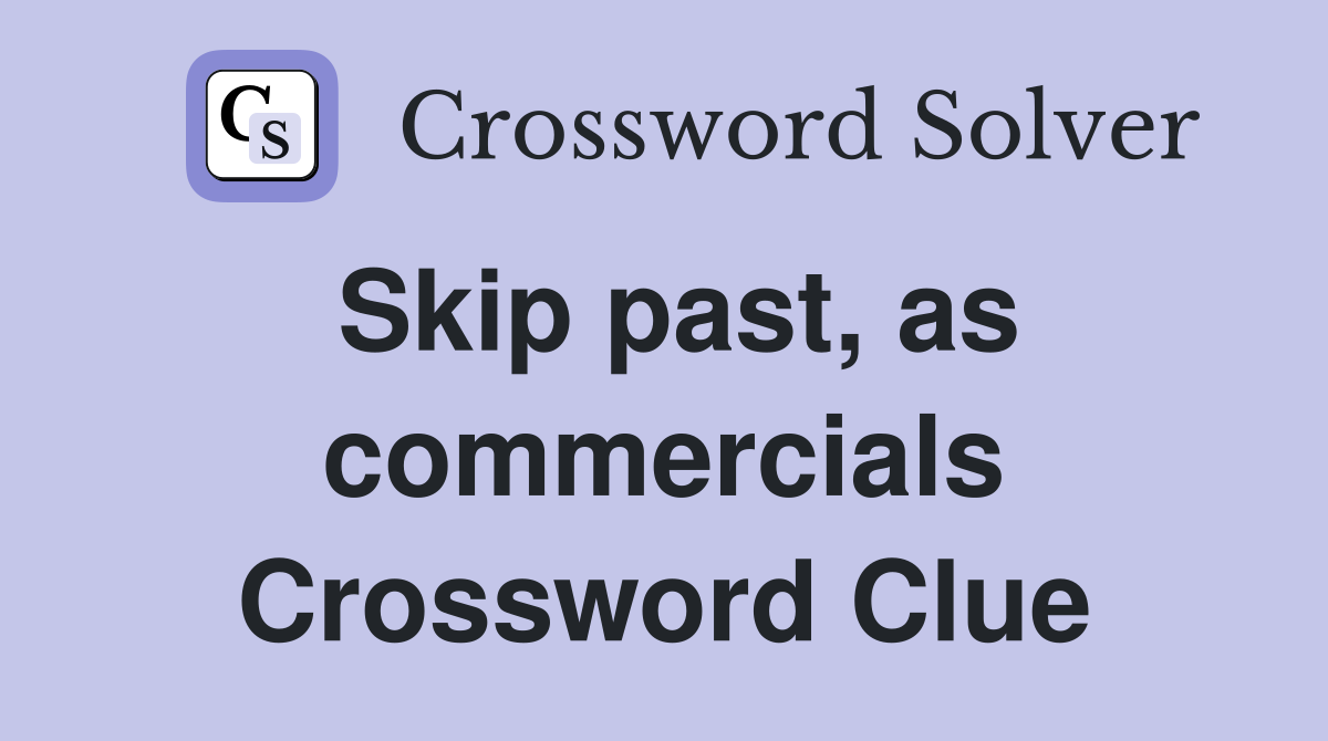 Skip past, as commercials Crossword Clue
