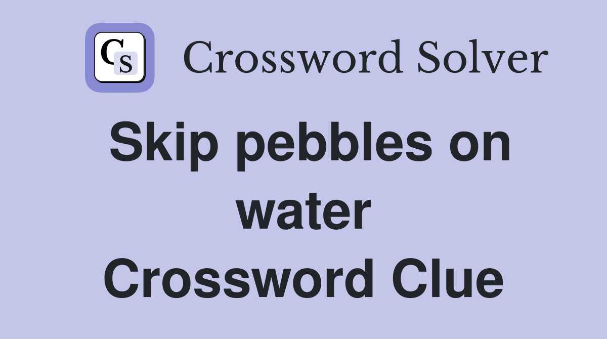 Skip pebbles on water Crossword Clue