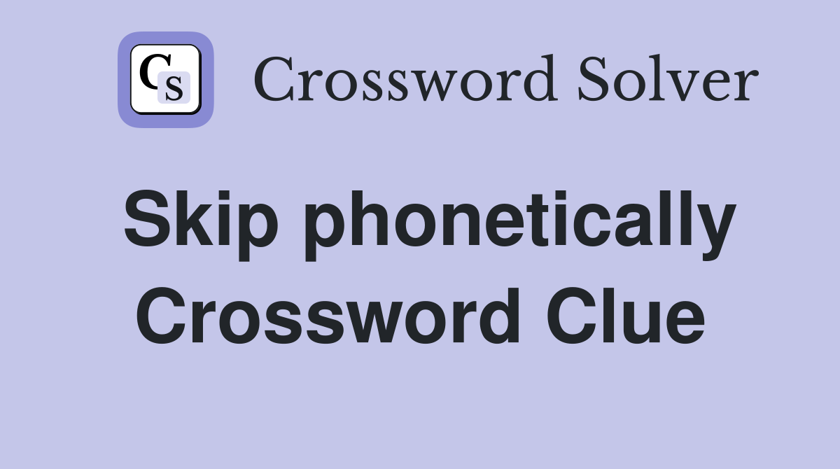 Skip phonetically Crossword Clue