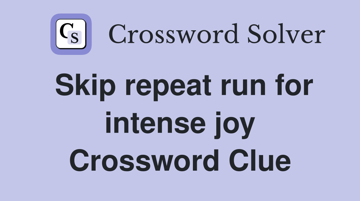 Skip repeat run for intense joy Crossword Clue
