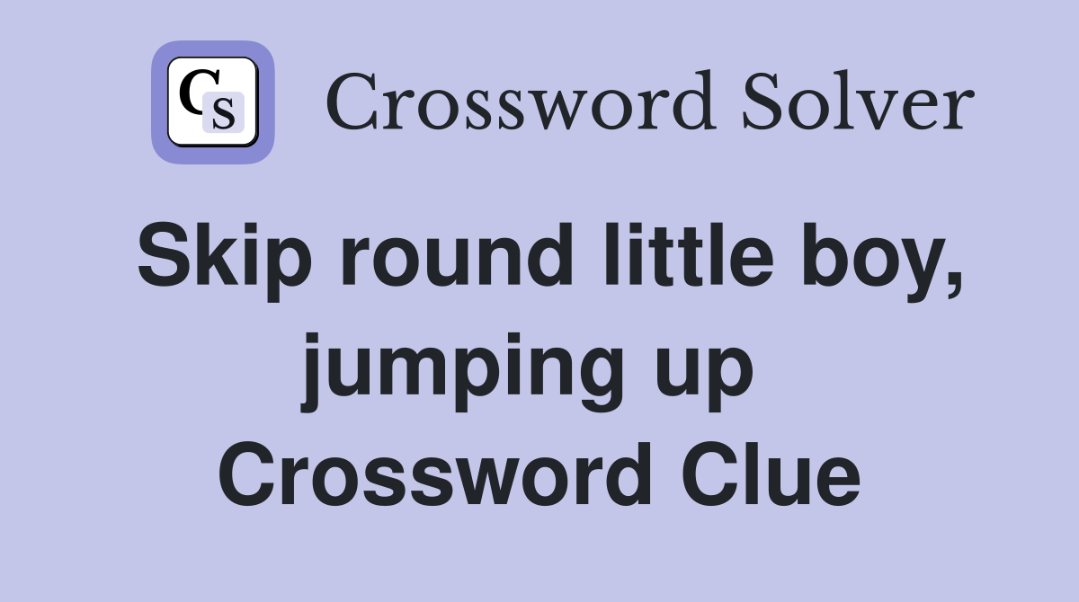 Skip round little boy, jumping up  Crossword Clue