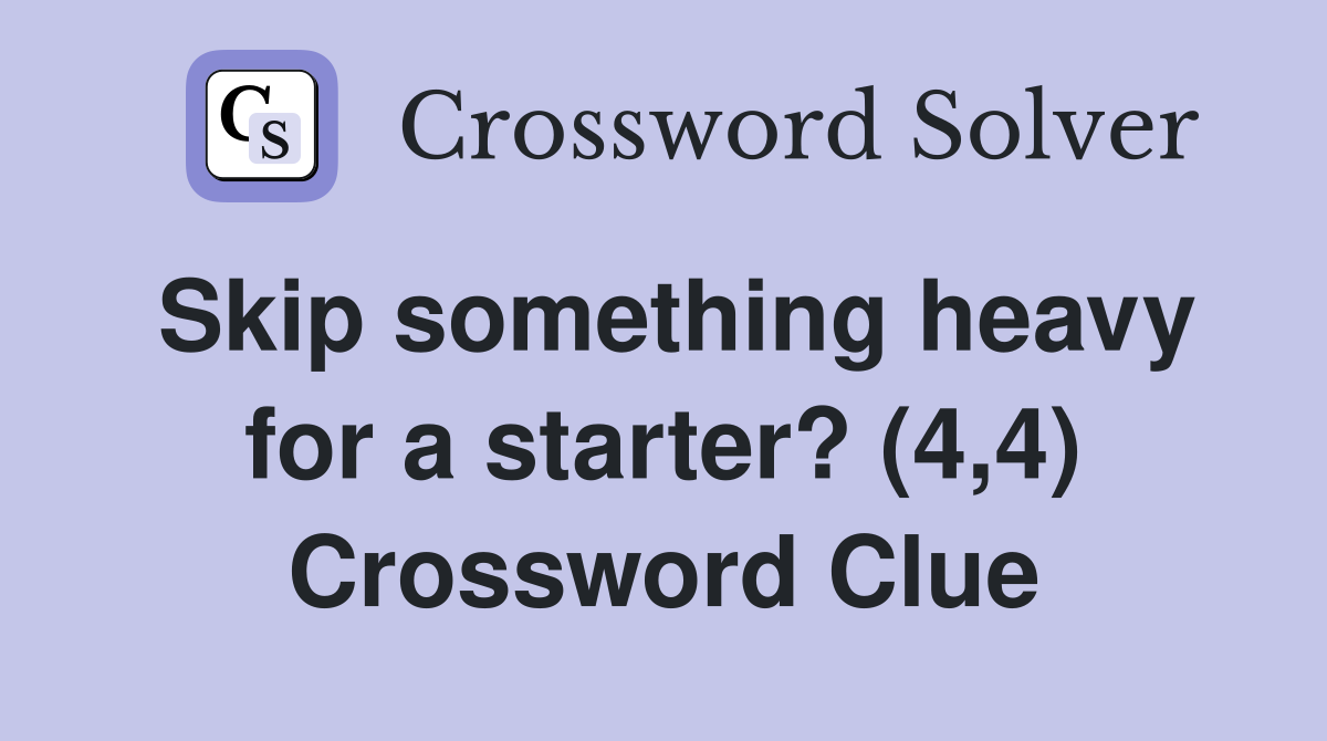 Skip something heavy for a starter? (4,4) Crossword Clue
