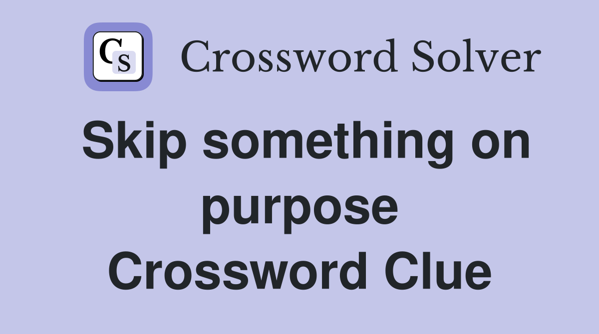 Skip something on purpose Crossword Clue