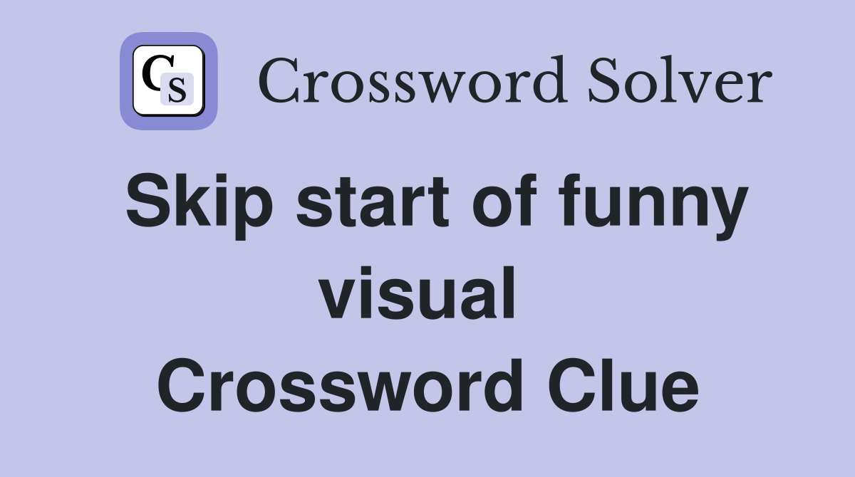 Skip start of funny visual  Crossword Clue