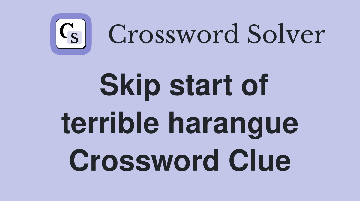 Skip start of terrible harangue Crossword Clue