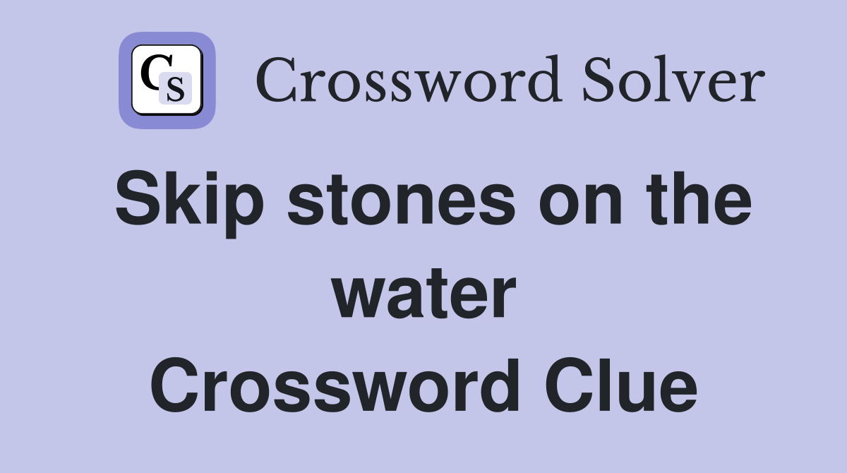 Skip stones on the water Crossword Clue
