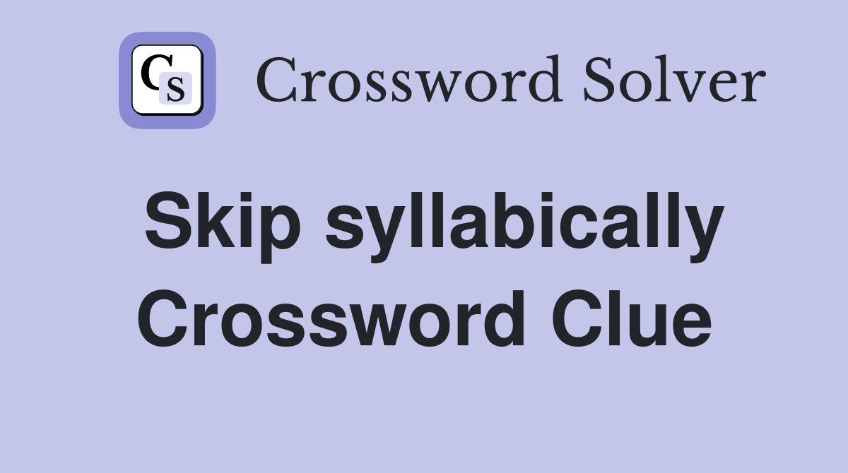 Skip syllabically Crossword Clue