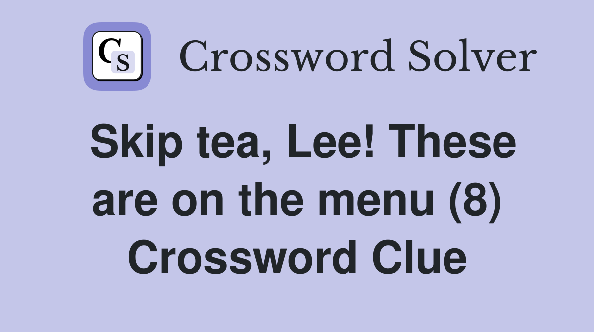 Skip tea, Lee! These are on the menu (8) Crossword Clue