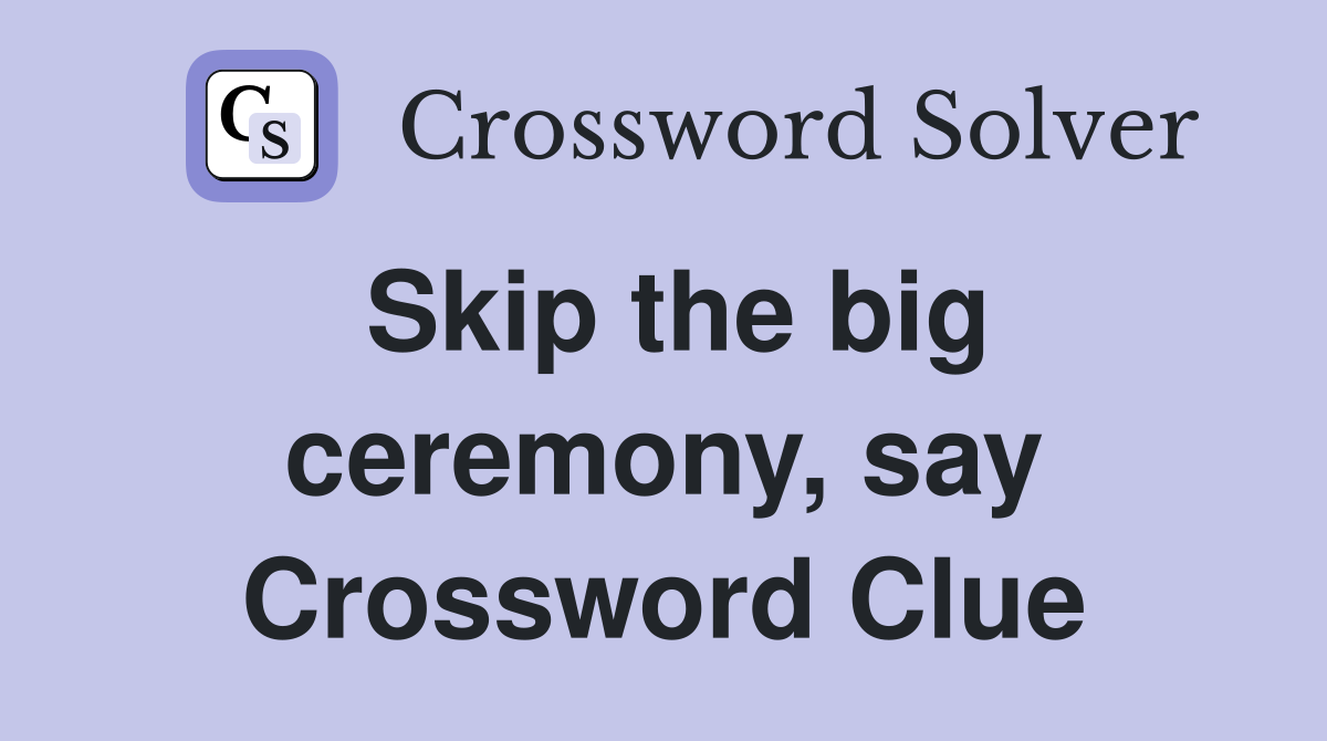 Skip the big ceremony, say Crossword Clue