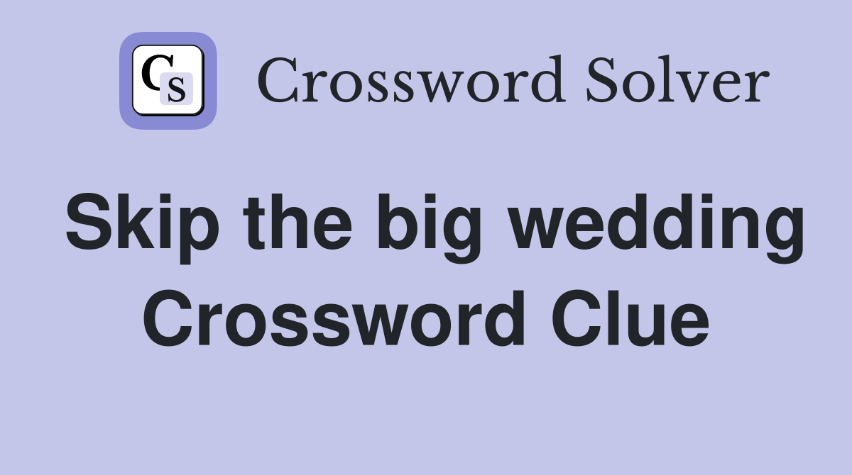 Skip the big wedding Crossword Clue