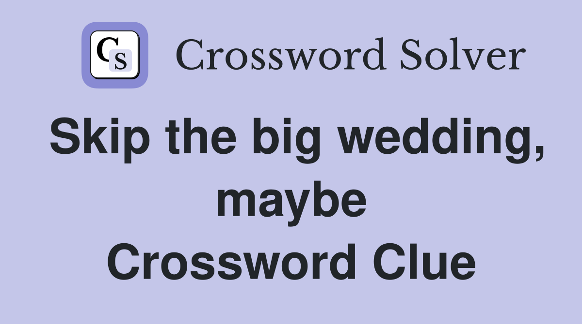 Skip the big wedding, maybe Crossword Clue