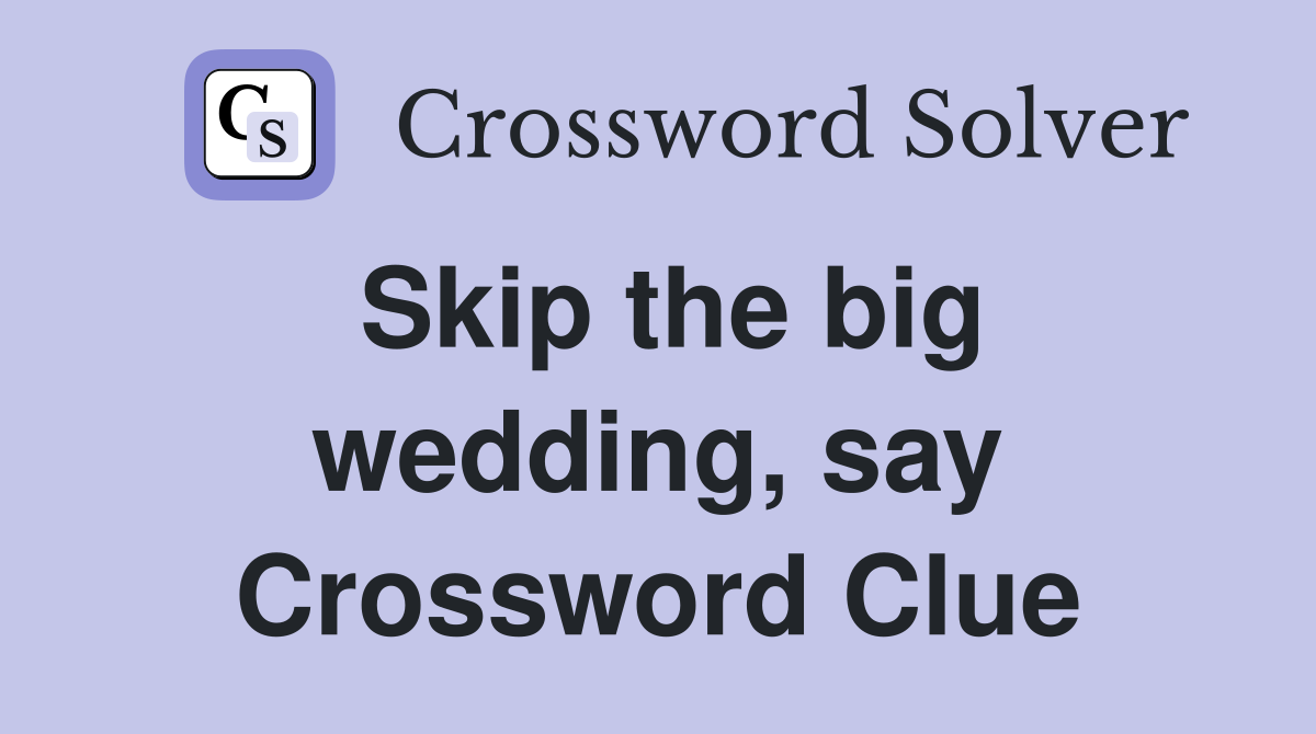 Skip the big wedding, say Crossword Clue