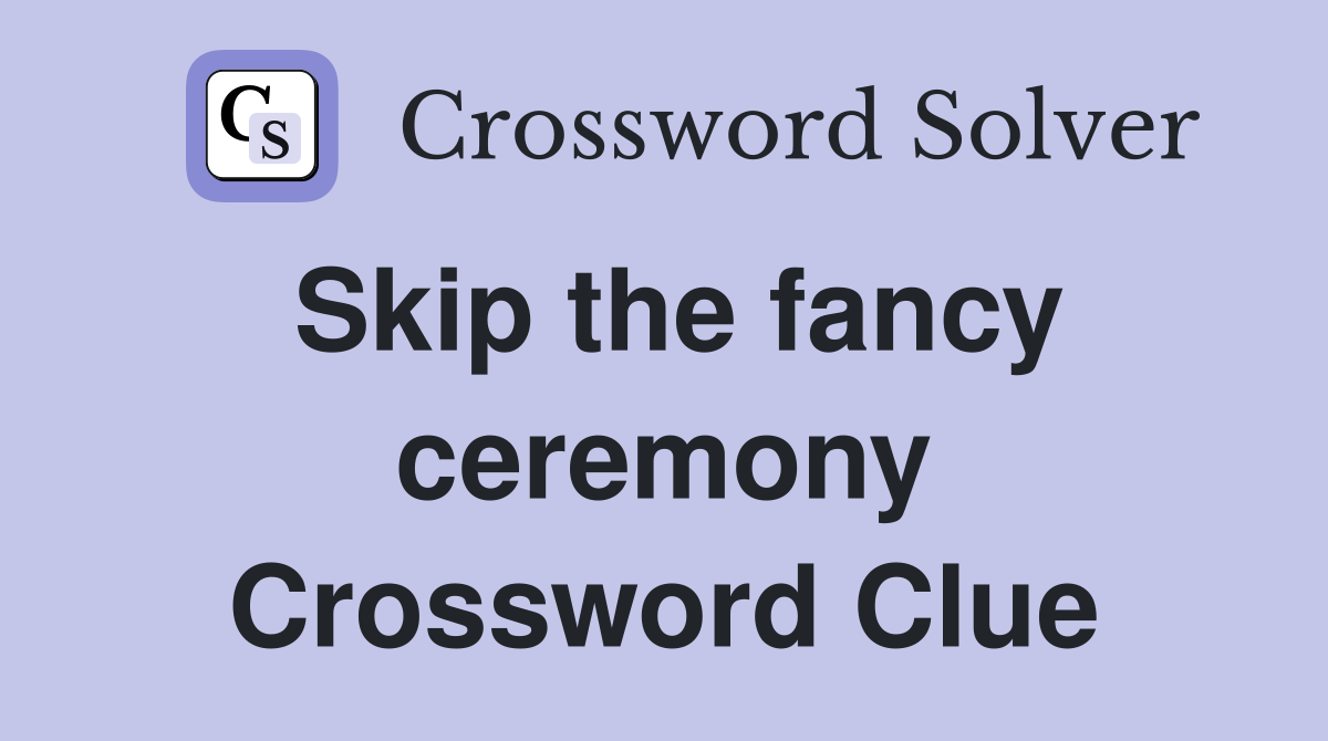 Skip the fancy ceremony Crossword Clue