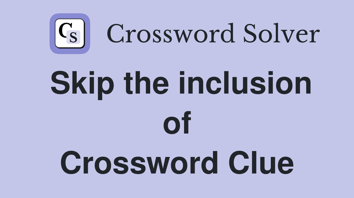 Skip the inclusion of Crossword Clue