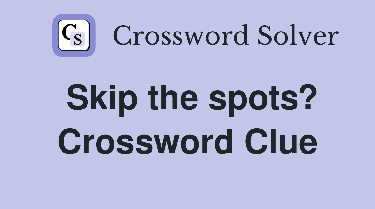Skip the spots? Crossword Clue